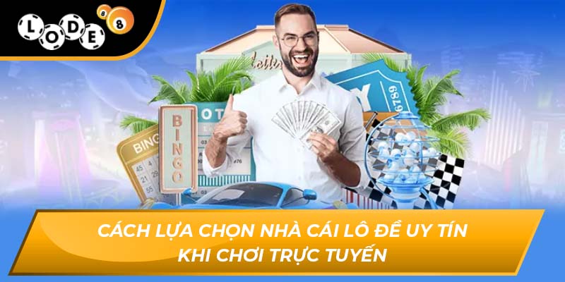 Cách lựa chọn nhà cái lô đề uy tín khi chơi trực tuyến