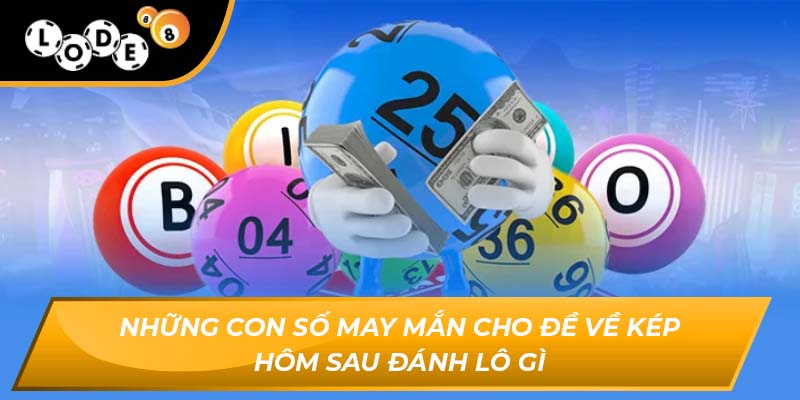 Những con số may mắn cho đề về kép hôm sau đánh lô gì