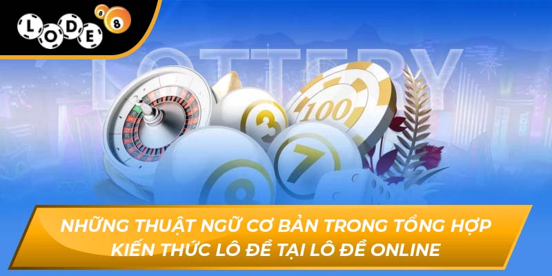 Những thuật ngữ cơ bản trong tổng hợp kiến thức lô đề tại lô đề online